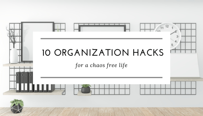 10 Organization Hacks For a Chaos Free Life