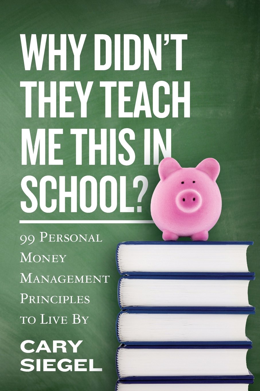You are currently viewing Why Didn’t They Teach Me This in School?: 99 Personal Money Management Principles to Live By – by Cary Siegel