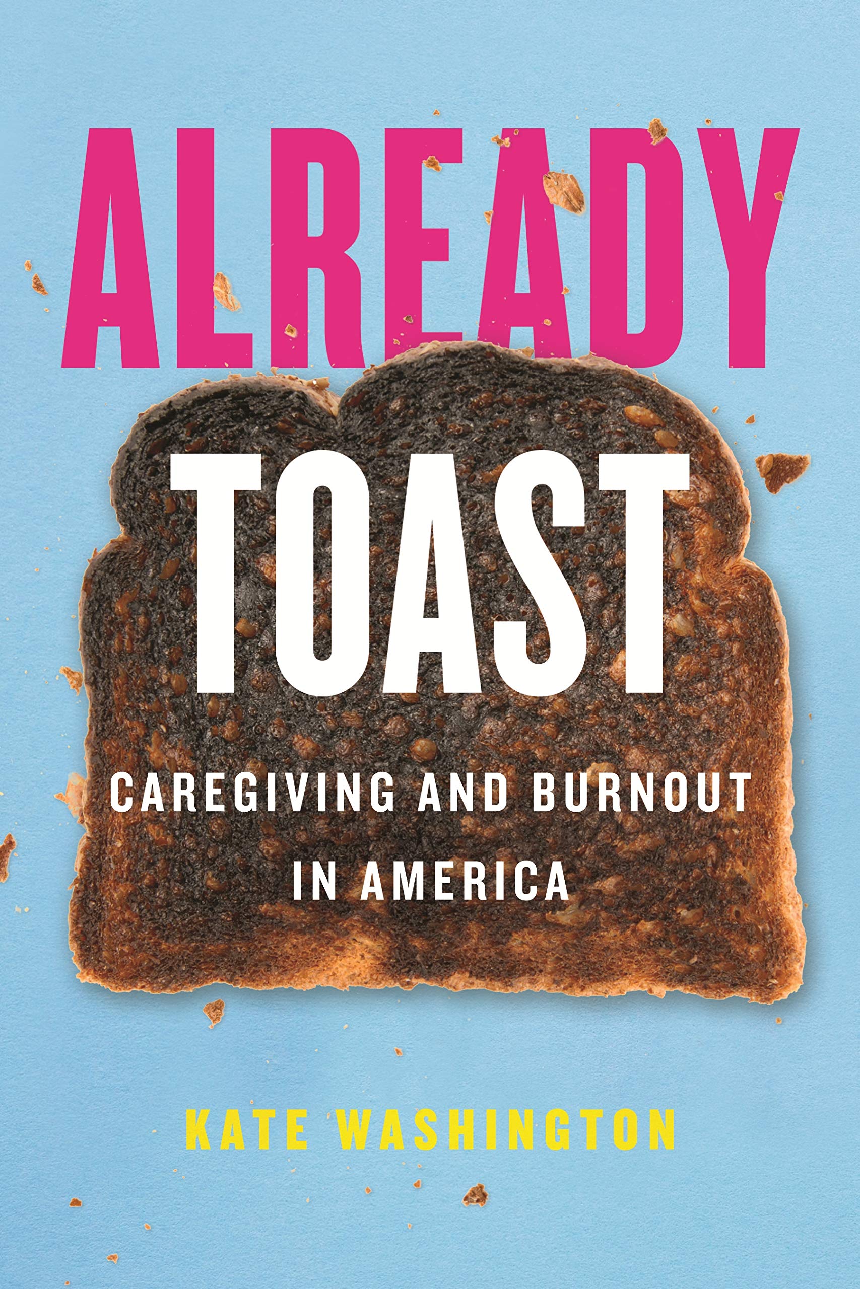 You are currently viewing Already Toast: Caregiving and Burnout in America by Kate Washington