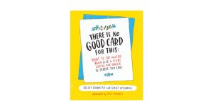 You are currently viewing There Is No Good Card for This: What To Say and Do When Life Is Scary, Awful and Unfair to People You Love